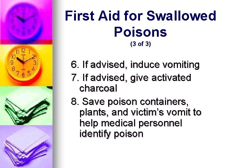First Aid for Swallowed Poisons (3 of 3) 6. If advised, induce vomiting 7. First Aid for Swallowed Poisons (3 of 3) 6. If advised, induce vomiting 7.