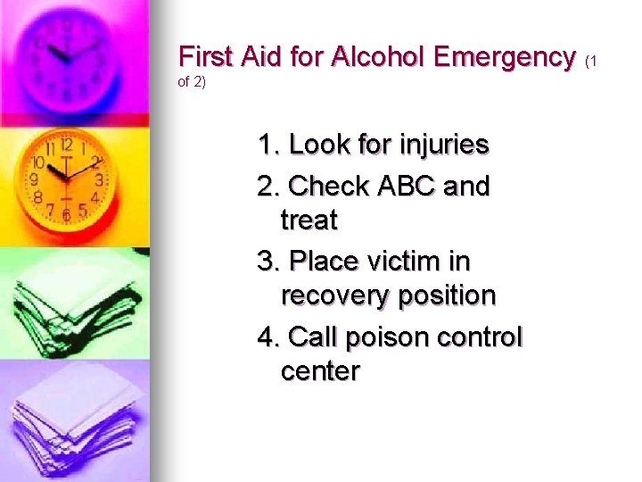 First Aid for Alcohol Emergency (1 of 2) 1. Look for injuries 2. Check First Aid for Alcohol Emergency (1 of 2) 1. Look for injuries 2. Check
