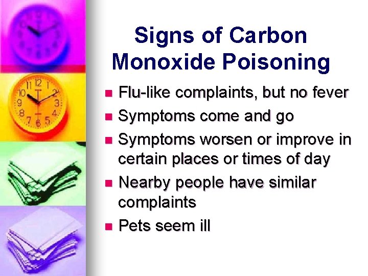 Signs of Carbon Monoxide Poisoning Flu-like complaints, but no fever n Symptoms come and Signs of Carbon Monoxide Poisoning Flu-like complaints, but no fever n Symptoms come and
