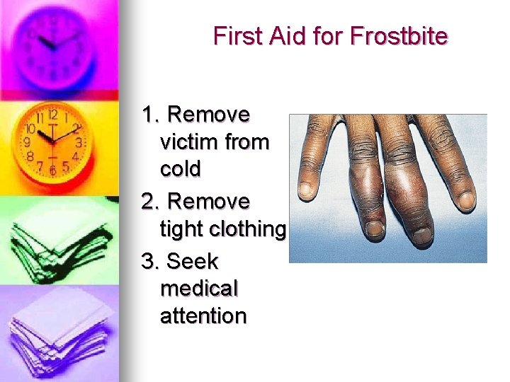 First Aid for Frostbite 1. Remove victim from cold 2. Remove tight clothing 3. First Aid for Frostbite 1. Remove victim from cold 2. Remove tight clothing 3.