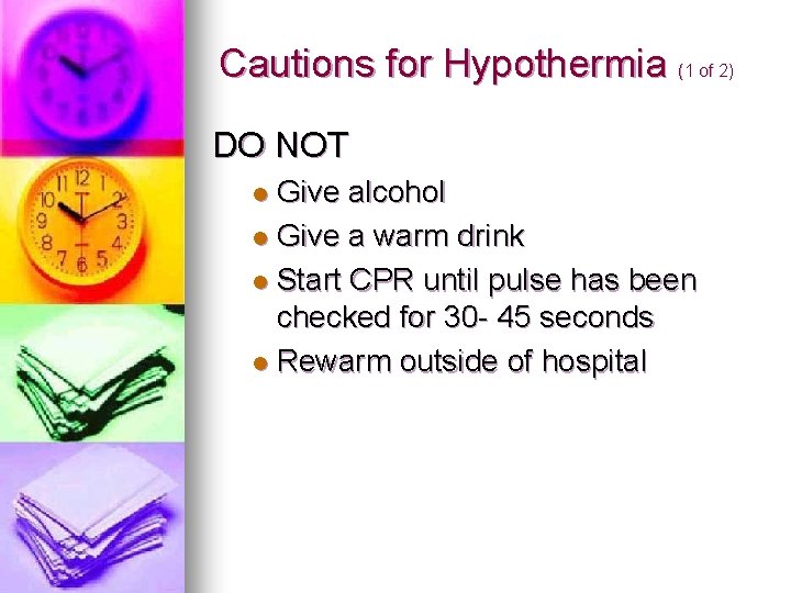 Cautions for Hypothermia (1 of 2) DO NOT Give alcohol l Give a warm Cautions for Hypothermia (1 of 2) DO NOT Give alcohol l Give a warm