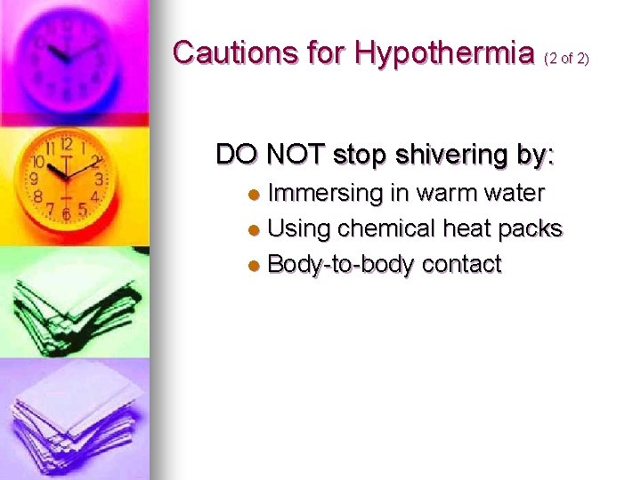 Cautions for Hypothermia (2 of 2) DO NOT stop shivering by: Immersing in warm Cautions for Hypothermia (2 of 2) DO NOT stop shivering by: Immersing in warm