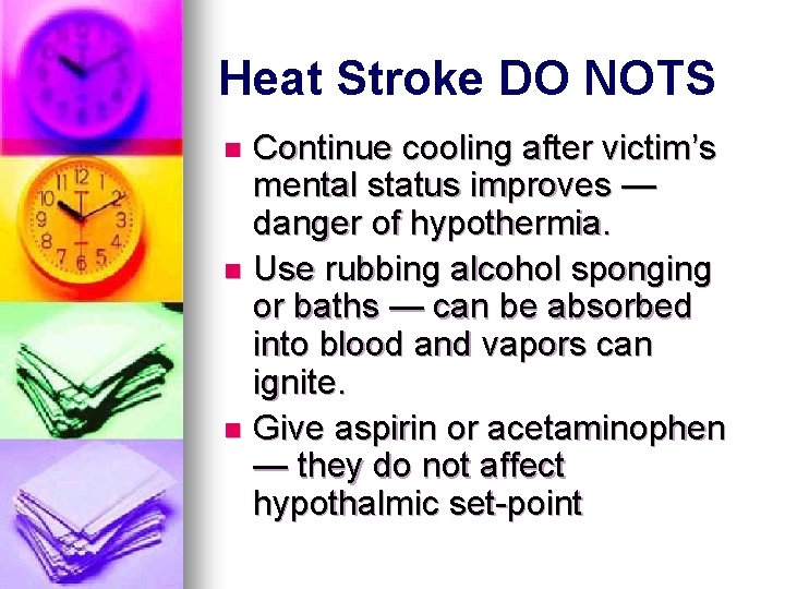 Heat Stroke DO NOTS Continue cooling after victim’s mental status improves — danger of Heat Stroke DO NOTS Continue cooling after victim’s mental status improves — danger of