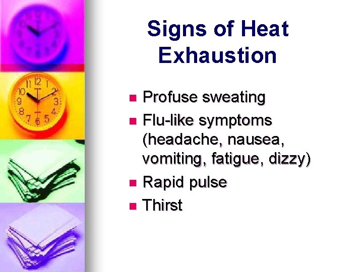 Signs of Heat Exhaustion Profuse sweating n Flu-like symptoms (headache, nausea, vomiting, fatigue, dizzy) Signs of Heat Exhaustion Profuse sweating n Flu-like symptoms (headache, nausea, vomiting, fatigue, dizzy)