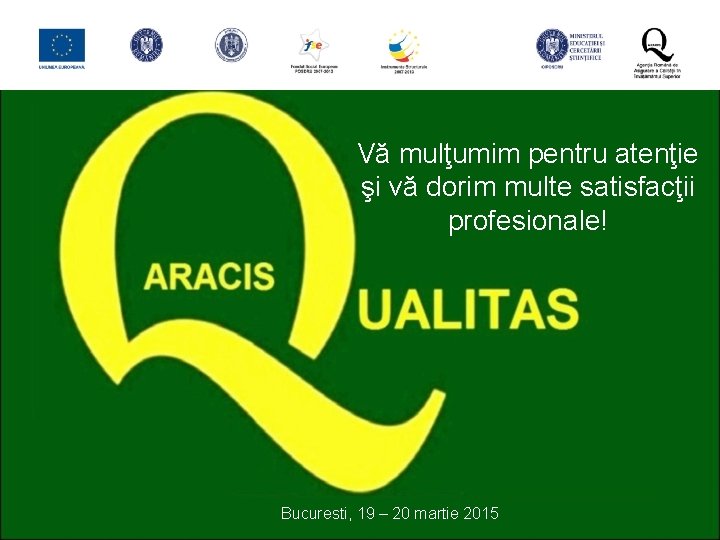 Vă mulţumim pentru atenţie şi vă dorim multe satisfacţii profesionale! Bucuresti, 19 – 20