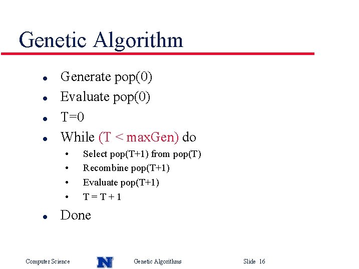 Genetic Algorithm l l Generate pop(0) Evaluate pop(0) T=0 While (T < max. Gen)