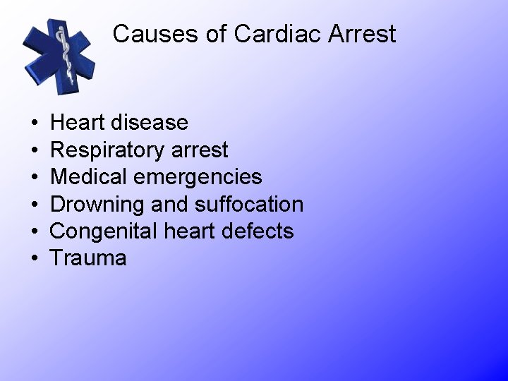 Causes of Cardiac Arrest • • • Heart disease Respiratory arrest Medical emergencies Drowning