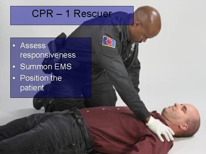CPR – 1 Rescuer • Assess responsiveness • Summon EMS • Position the patient