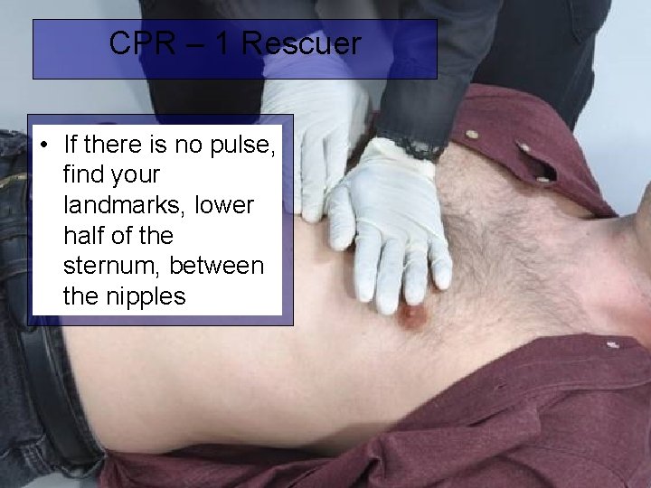 CPR – 1 Rescuer • If there is no pulse, find your landmarks, lower