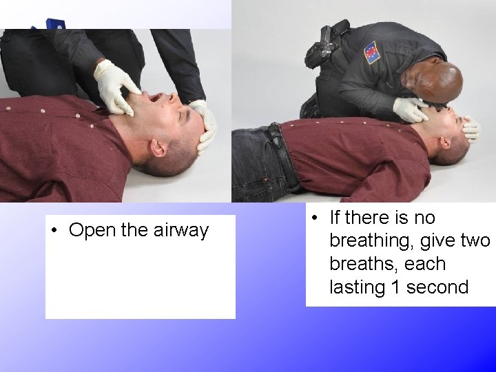  • Open the airway • If there is no breathing, give two breaths,