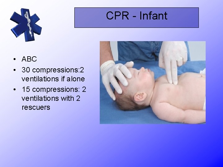 CPR - Infant • ABC • 30 compressions: 2 ventilations if alone • 15