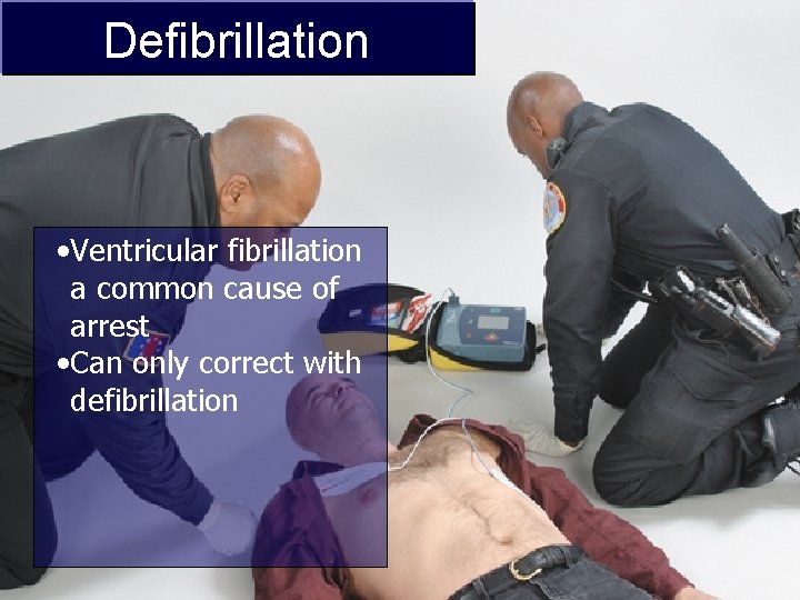 Defibrillation • Ventricular fibrillation a common cause of arrest • Can only correct with