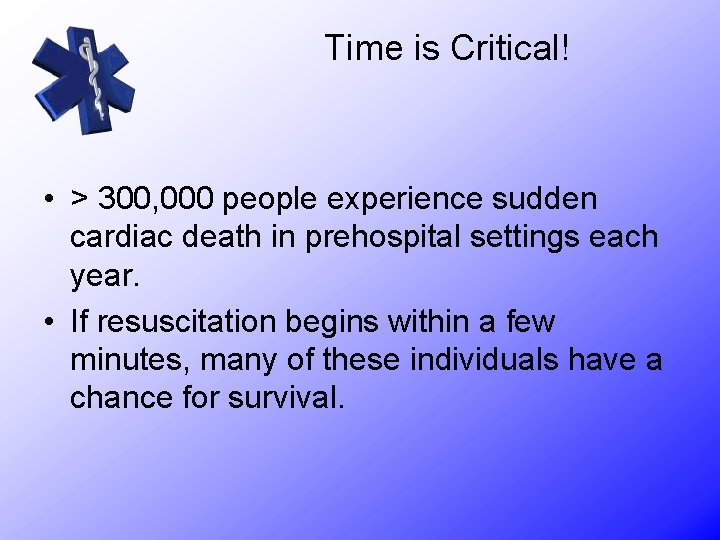 Time is Critical! • > 300, 000 people experience sudden cardiac death in prehospital
