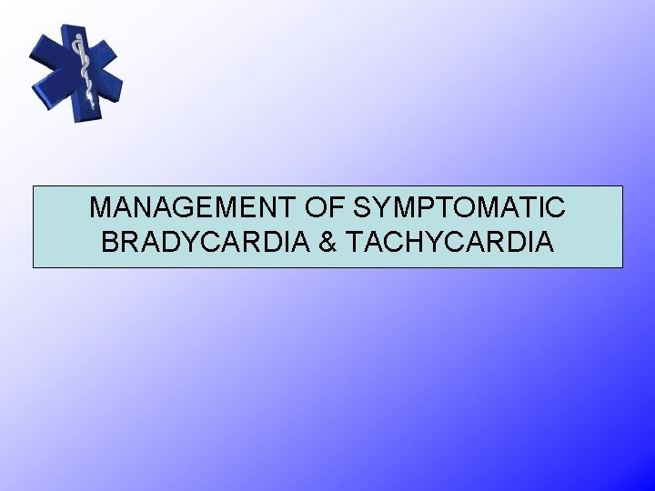 MANAGEMENT OF SYMPTOMATIC BRADYCARDIA & TACHYCARDIA 