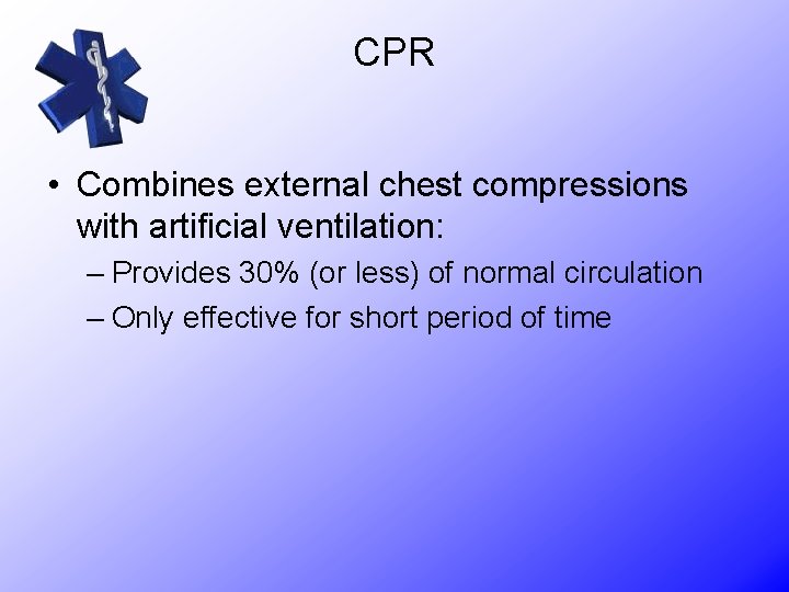 CPR • Combines external chest compressions with artificial ventilation: – Provides 30% (or less)