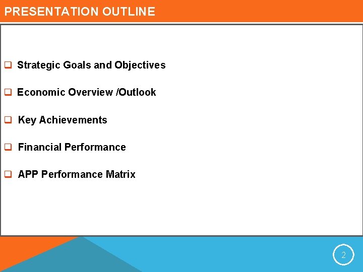 PRESENTATION OUTLINE q Strategic Goals and Objectives q Economic Overview /Outlook q Key Achievements