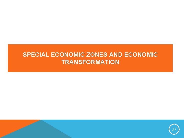 SPECIAL ECONOMIC ZONES AND ECONOMIC TRANSFORMATION 27 