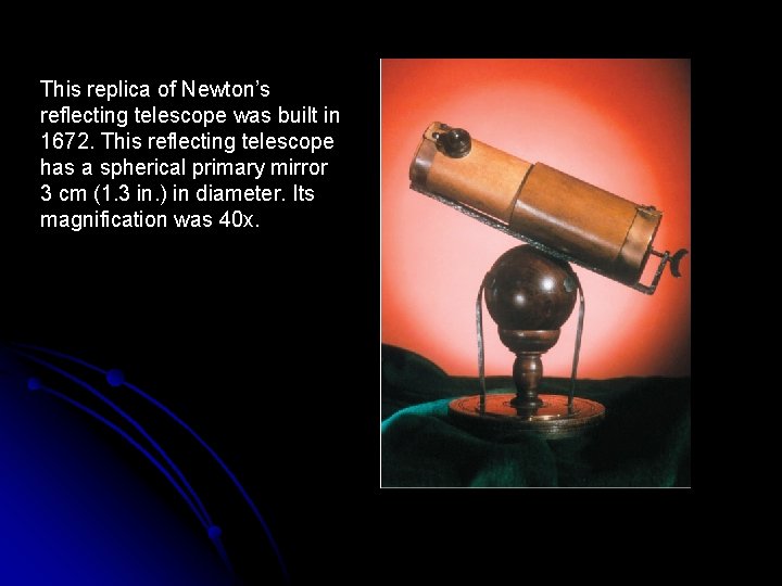 This replica of Newton’s reflecting telescope was built in 1672. This reflecting telescope has