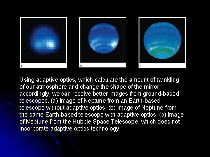 Using adaptive optics, which calculate the amount of twinkling of our atmosphere and change