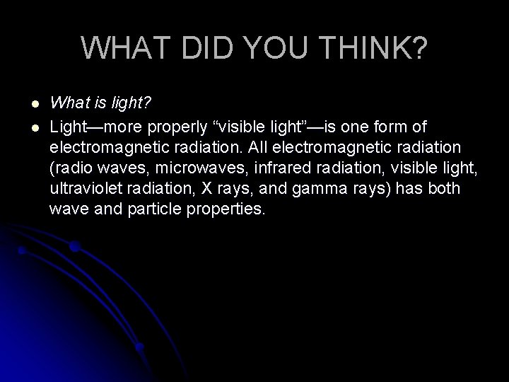 WHAT DID YOU THINK? l l What is light? Light—more properly “visible light”—is one