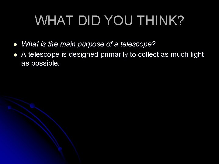 WHAT DID YOU THINK? l l What is the main purpose of a telescope?