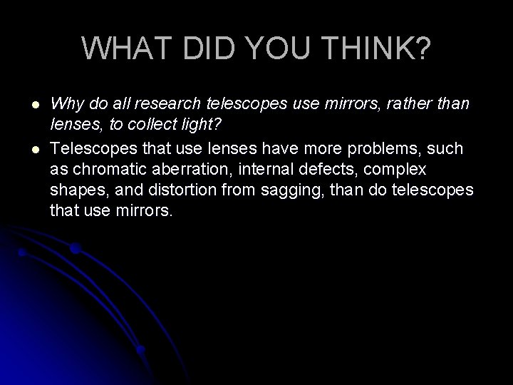 WHAT DID YOU THINK? l l Why do all research telescopes use mirrors, rather