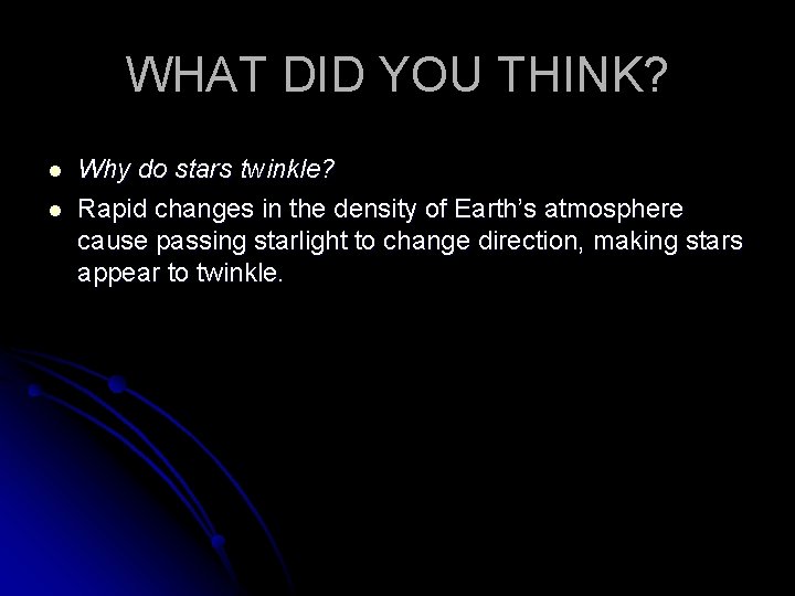 WHAT DID YOU THINK? l l Why do stars twinkle? Rapid changes in the