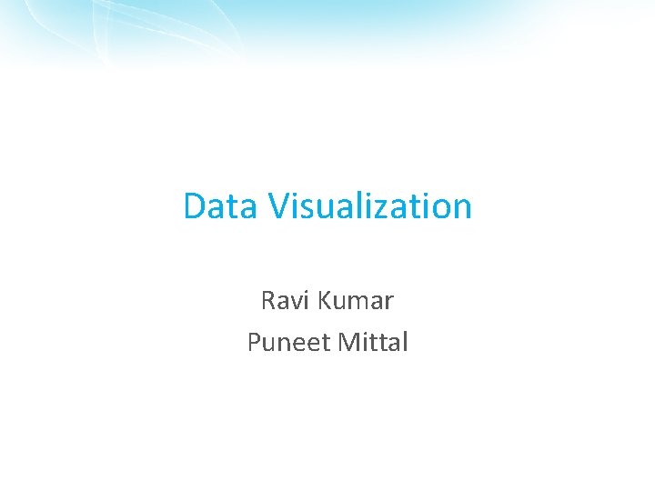 Data Visualization Ravi Kumar Puneet Mittal 