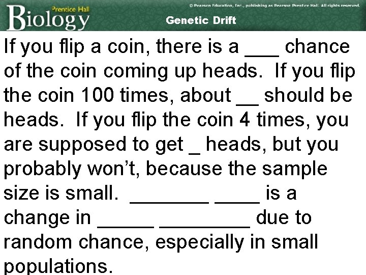 Genetic Drift If you flip a coin, there is a ___ chance of the