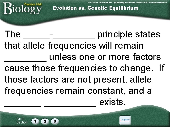 Evolution vs. Genetic Equilibrium The _____-____ principle states that allele frequencies will remain ____