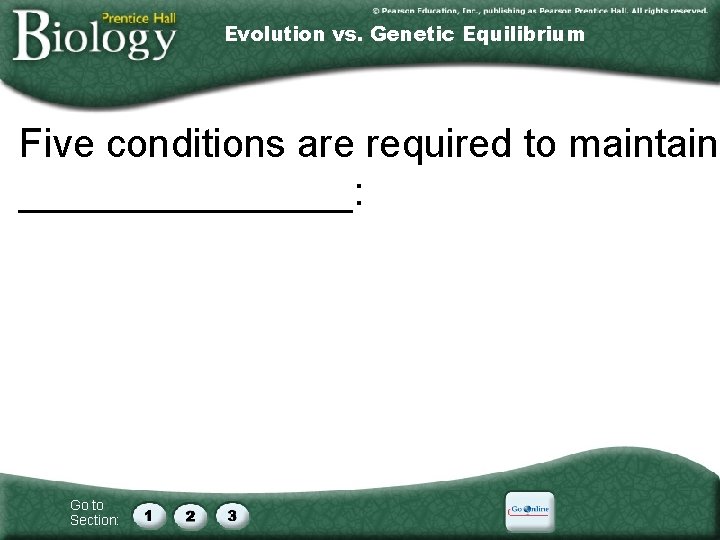 Evolution vs. Genetic Equilibrium Five conditions are required to maintain ________: Go to Section: