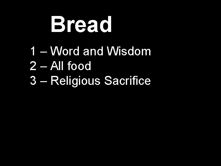 Bread 1 – Word and Wisdom 2 – All food 3 – Religious Sacrifice