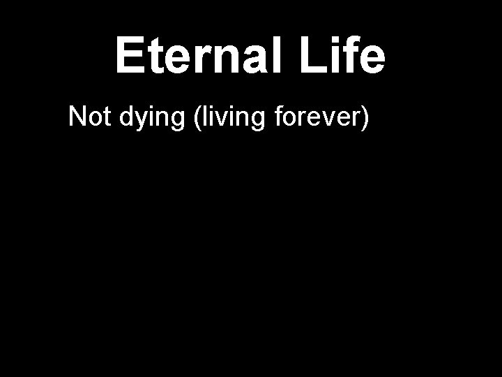 Eternal Life Not dying (living forever) 