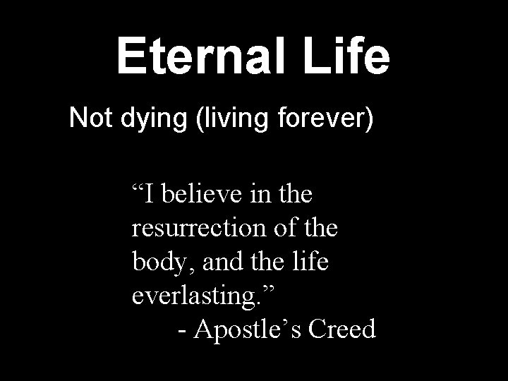 Eternal Life Not dying (living forever) “I believe in the resurrection of the body,