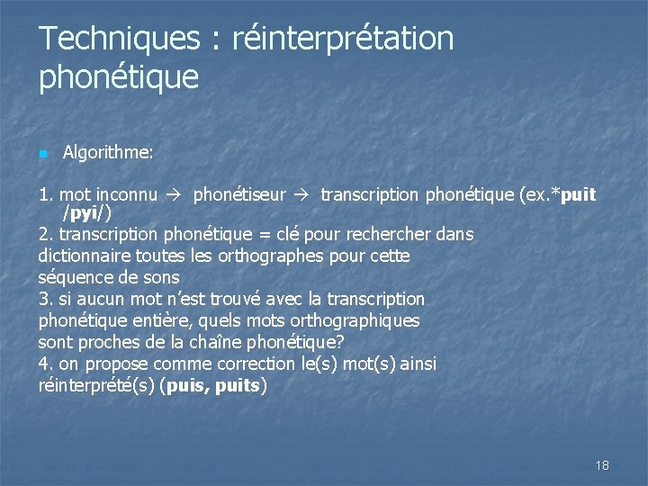 Techniques : réinterprétation phonétique n Algorithme: 1. mot inconnu phonétiseur transcription phonétique (ex. *puit
