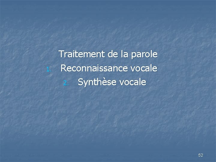 1. Traitement de la parole Reconnaissance vocale 2. Synthèse vocale 52 