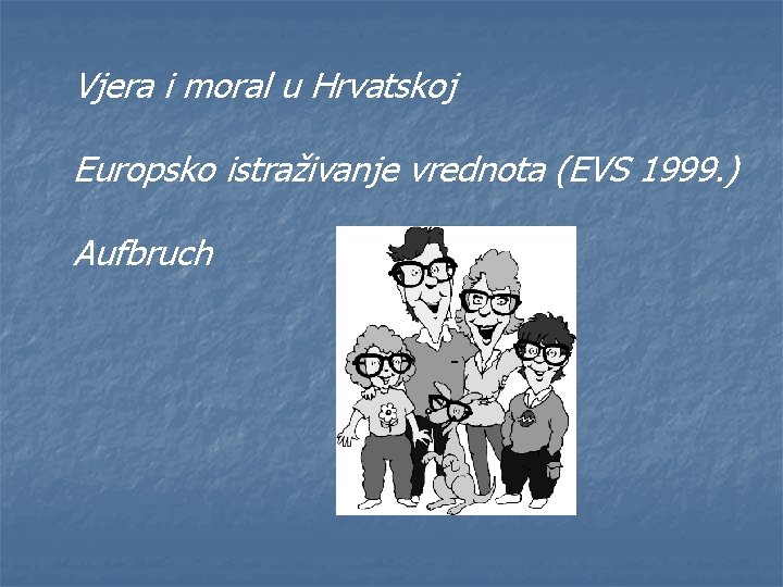 Vjera i moral u Hrvatskoj Europsko istraživanje vrednota (EVS 1999. ) Aufbruch 