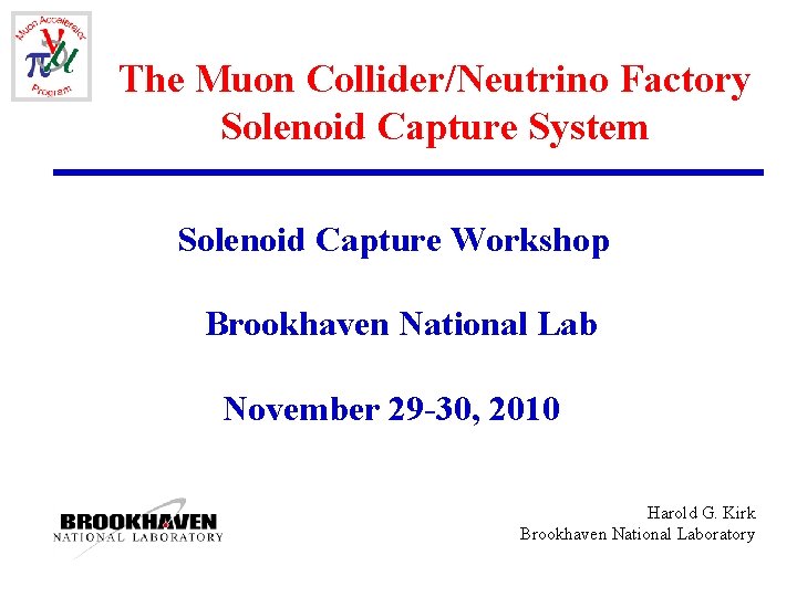 The Muon Collider/Neutrino Factory Solenoid Capture System Solenoid Capture Workshop Brookhaven National Lab November
