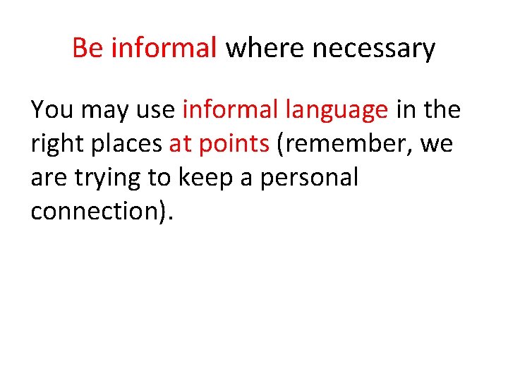 Be informal where necessary You may use informal language in the right places at
