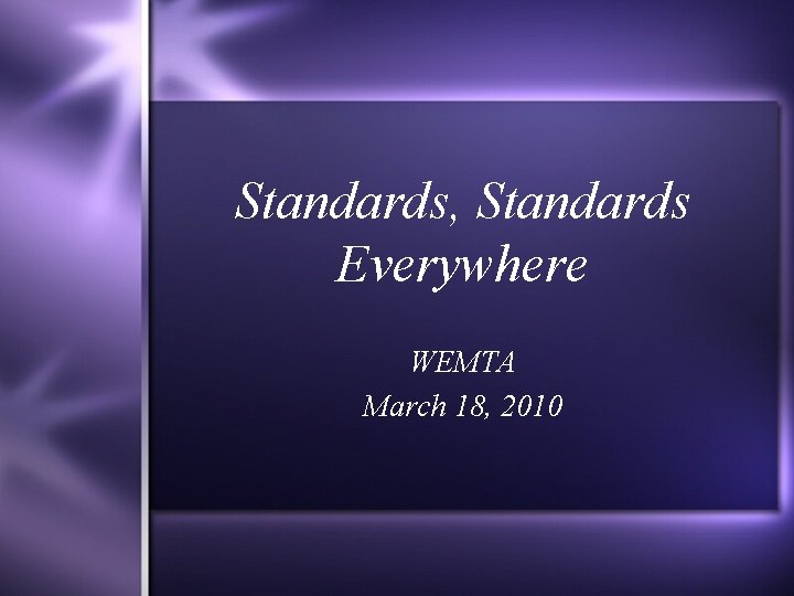 Standards, Standards Everywhere WEMTA March 18, 2010 