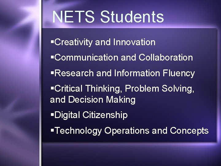 NETS Students §Creativity and Innovation §Communication and Collaboration §Research and Information Fluency §Critical Thinking,