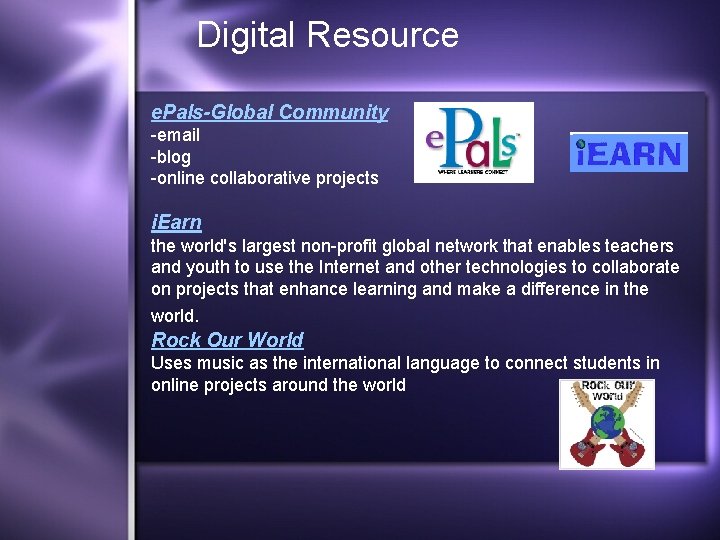 Digital Resource e. Pals-Global Community -email -blog -online collaborative projects i. Earn the world's