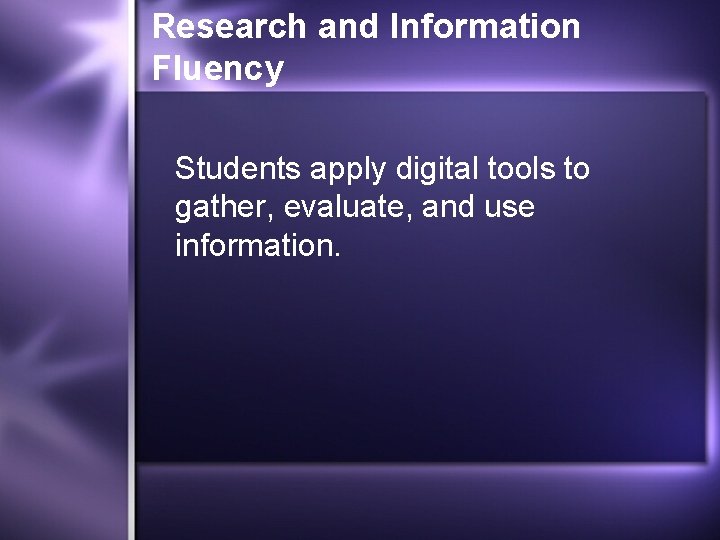 Research and Information Fluency Students apply digital tools to gather, evaluate, and use information.