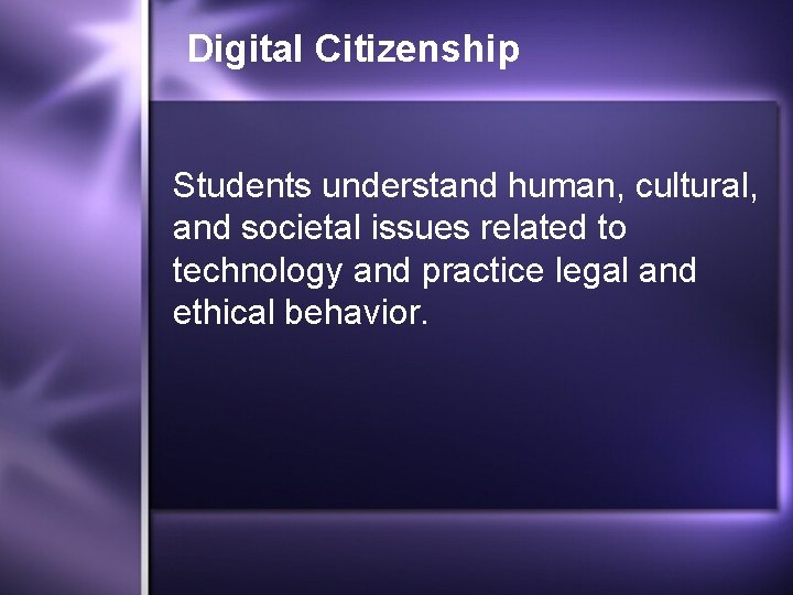 Digital Citizenship Students understand human, cultural, and societal issues related to technology and practice