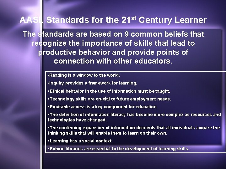 AASL Standards for the 21 st Century Learner The standards are based on 9