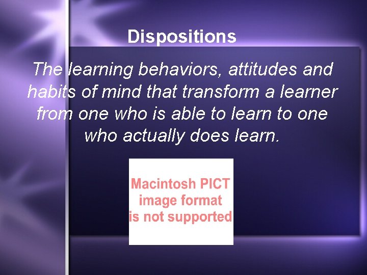 Dispositions The learning behaviors, attitudes and habits of mind that transform a learner from