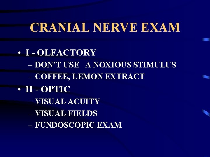 CRANIAL NERVE EXAM • I - OLFACTORY – DON’T USE A NOXIOUS STIMULUS –