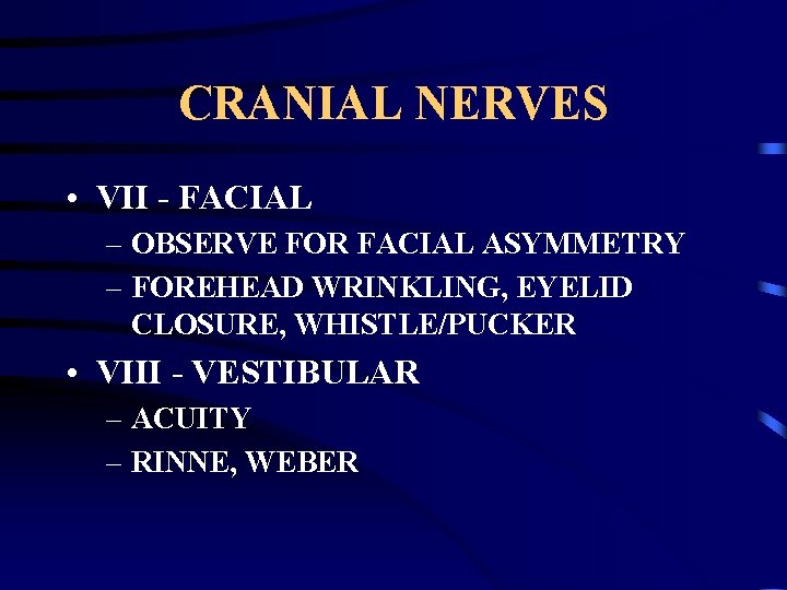 CRANIAL NERVES • VII - FACIAL – OBSERVE FOR FACIAL ASYMMETRY – FOREHEAD WRINKLING,