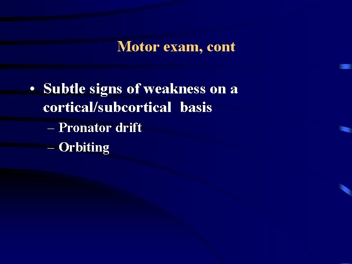 Motor exam, cont • Subtle signs of weakness on a cortical/subcortical basis – Pronator