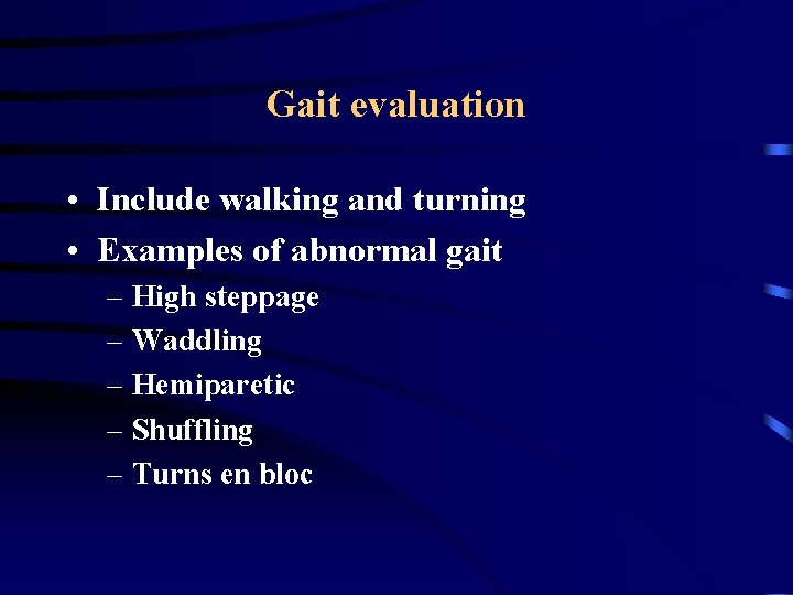 Gait evaluation • Include walking and turning • Examples of abnormal gait – High